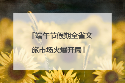 端午节假期全省文旅市场火爆开局